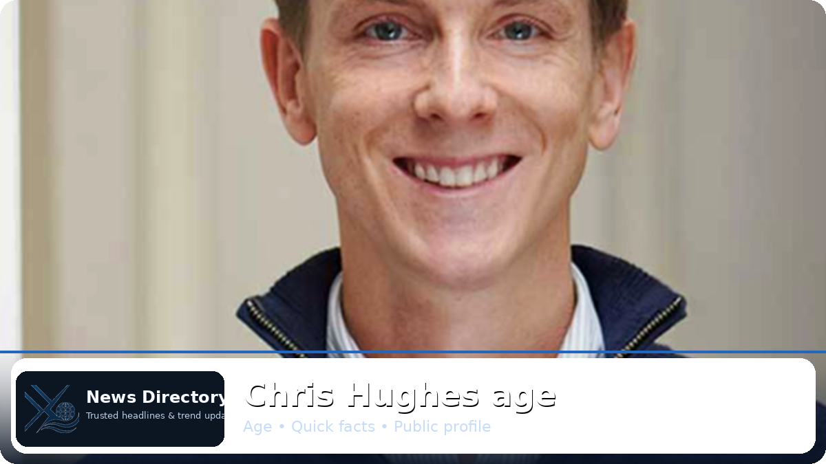 Chris Hughes age – Public timeline, TV work, and updates